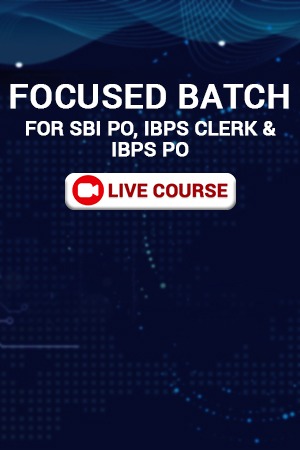 FOCUSED BATCH FOR SBI PO/IBPS CLERK/IBPS PO – 2021